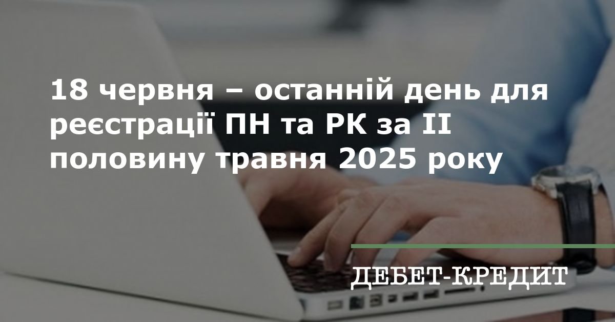 18 червня – останній день для реєстрації ПН та РК за ІІ половину ...