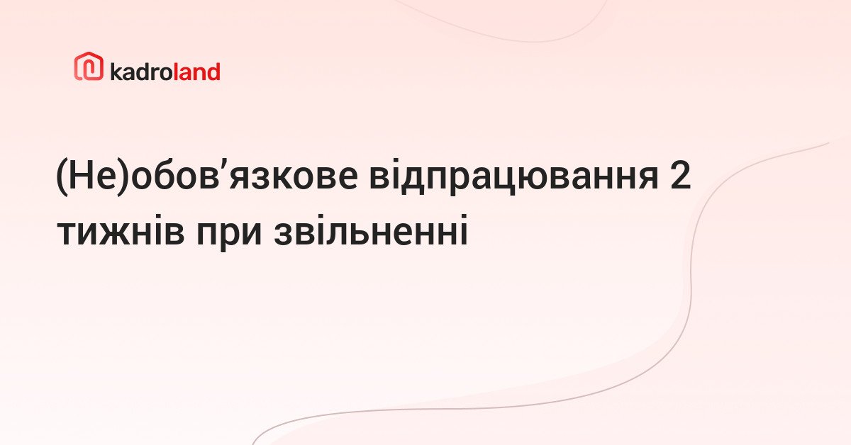 Kadroland | (Не)обов'язкове відпрацювання 2 тижнів при звільненні