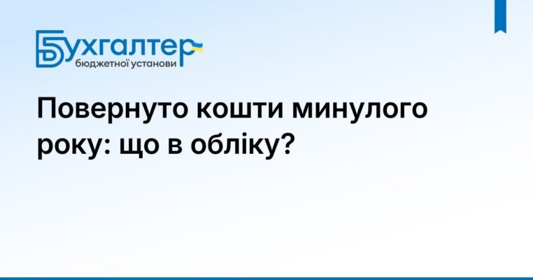 Повернення коштів минулих років до бюджету: проводки та нюанси