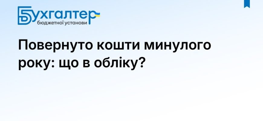 Повернення коштів минулих років до бюджету: проводки та нюанси