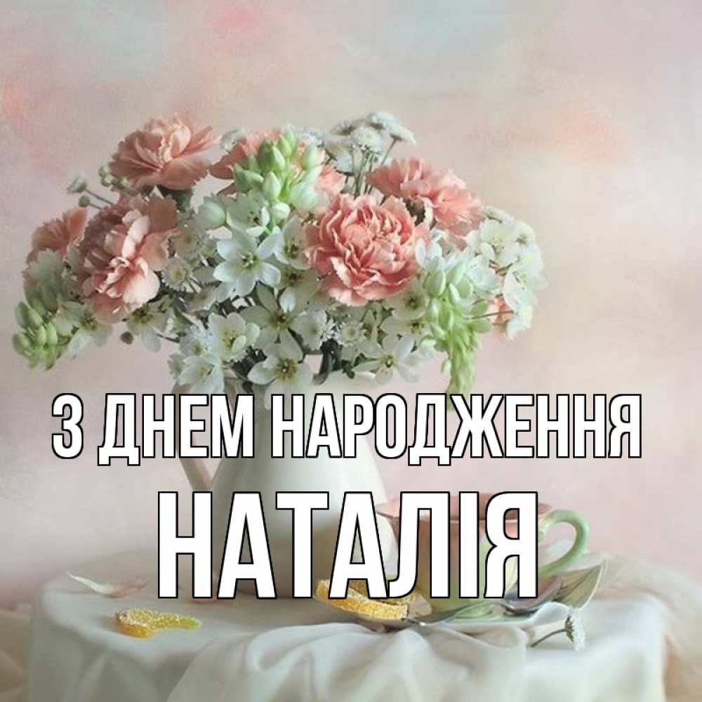 Наталя, з Днем народження! Красиві привітання своїми словами, у ...