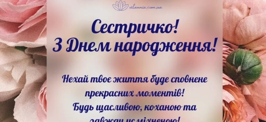 Зворушливі привітання з Днем народження сестрі своїми словами, до сліз